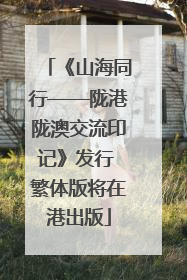 《山海同行——陇港陇澳交流印记》发行 繁体版将在港出版