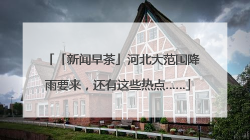 「新闻早茶」河北大范围降雨要来，还有这些热点……