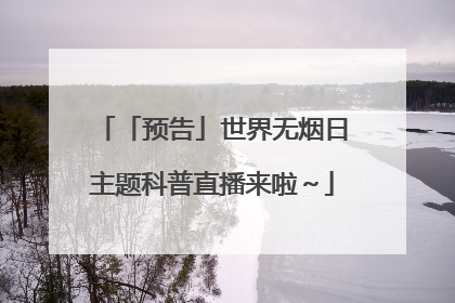「预告」世界无烟日主题科普直播来啦～