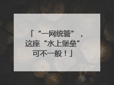 “一网统管”，这座“水上堡垒”可不一般！