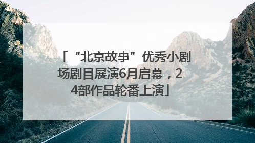 “北京故事”优秀小剧场剧目展演6月启幕，24部作品轮番上演