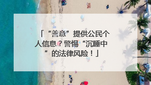 “善意”提供公民个人信息？警惕“沉睡中”的法律风险！