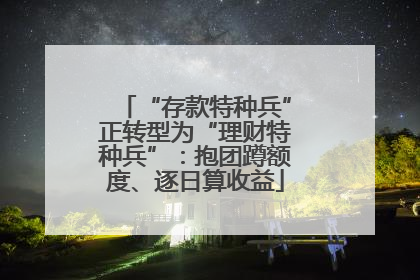 “存款特种兵”正转型为“理财特种兵”：抱团蹲额度、逐日算收益