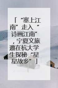 “塞上江南”走入“诗画江南”，宁夏文旅邀在杭大学生探秘“星星故乡”