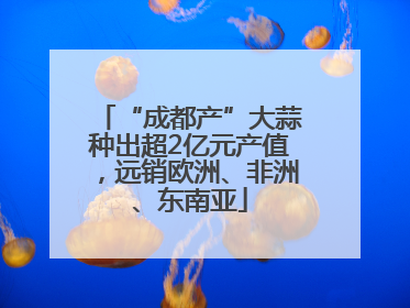“成都产”大蒜种出超2亿元产值，远销欧洲、非洲、东南亚