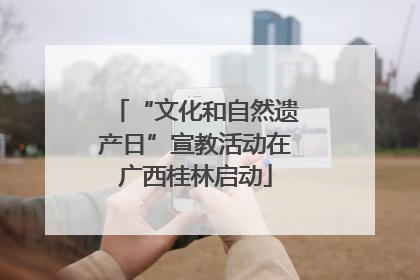 “文化和自然遗产日”宣教活动在广西桂林启动