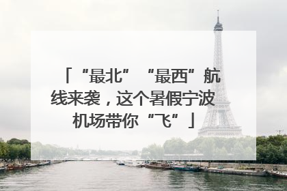 “最北”“最西”航线来袭，这个暑假宁波机场带你“飞”