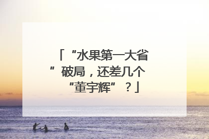 “水果第一大省”破局，还差几个“董宇辉”？