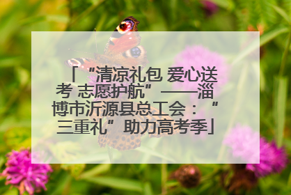“清凉礼包 爱心送考 志愿护航”——淄博市沂源县总工会：“三重礼”助力高考季