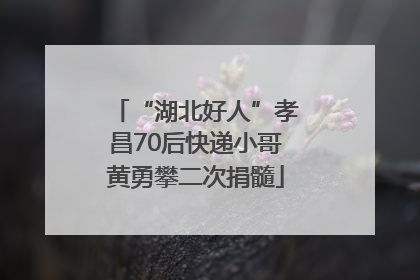 “湖北好人”孝昌70后快递小哥黄勇攀二次捐髓