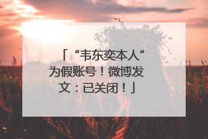 “韦东奕本人”为假账号！微博发文：已关闭！