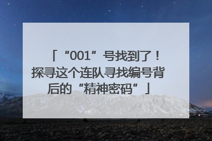 “001”号找到了！探寻这个连队寻找编号背后的“精神密码”