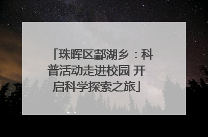 珠晖区酃湖乡：科普活动走进校园 开启科学探索之旅