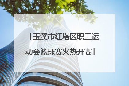 玉溪市红塔区职工运动会篮球赛火热开赛