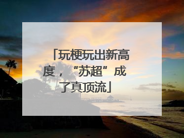 玩梗玩出新高度，“苏超”成了真顶流