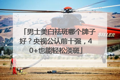 男士美白祛斑哪个牌子好？央视公认前十强，40+也能轻松淡斑