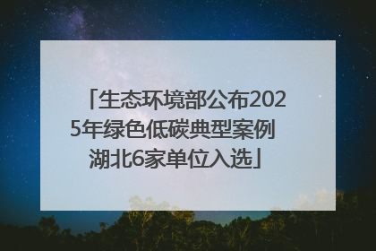 生态环境部公布2025年绿色低碳典型案例 湖北6家单位入选