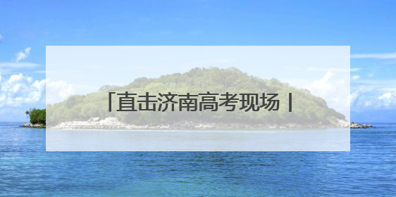 直击济南高考现场丨济南中学（铁一校区）考点，考生7点20分已经开始进场