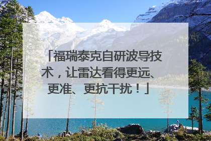 福瑞泰克自研波导技术，让雷达看得更远、更准、更抗干扰！
