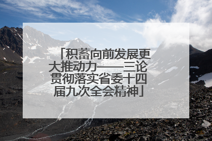 积蓄向前发展更大推动力——三论贯彻落实省委十四届九次全会精神