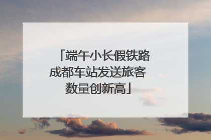 端午小长假铁路成都车站发送旅客数量创新高