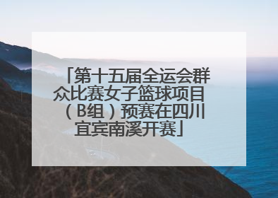 第十五届全运会群众比赛女子篮球项目（B组）预赛在四川宜宾南溪开赛