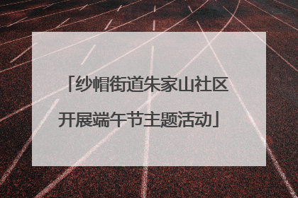 纱帽街道朱家山社区开展端午节主题活动