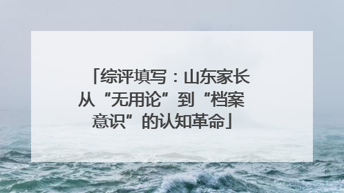 综评填写：山东家长从“无用论”到“档案意识”的认知革命