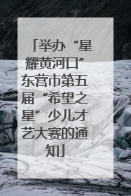 举办“星耀黄河口”东营市第五届“希望之星”少儿才艺大赛的通知