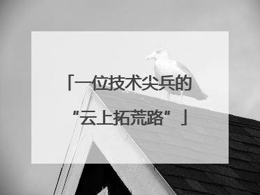 一位技术尖兵的“云上拓荒路”