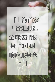 上海首家！徐汇打造全球法律服务“1小时响应服务仓”