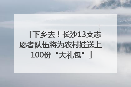 下乡去！长沙13支志愿者队伍将为农村娃送上100份“大礼包”