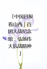 中国日报看山西｜百团大战纪念馆：弘扬伟大抗战精神