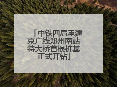中铁四局承建京广线郑州南站特大桥首根桩基正式开钻