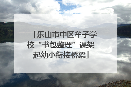 乐山市中区牟子学校“书包整理”课架起幼小衔接桥梁