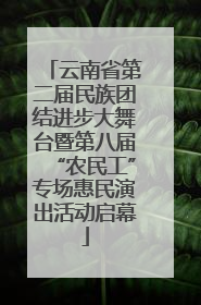 云南省第二届民族团结进步大舞台暨第八届“农民工”专场惠民演出活动启幕