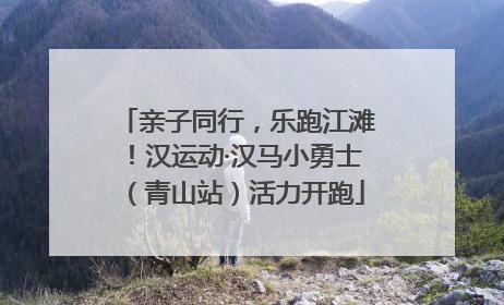 亲子同行，乐跑江滩！汉运动·汉马小勇士（青山站）活力开跑