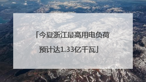 今夏浙江最高用电负荷预计达1.33亿千瓦