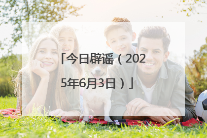 今日辟谣（2025年6月3日）