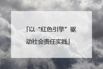 以“红色引擎”驱动社会责任实践