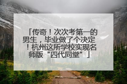 传奇！次次考第一的男生，毕业做了个决定！杭州这所学校实现名师版“四代同堂”