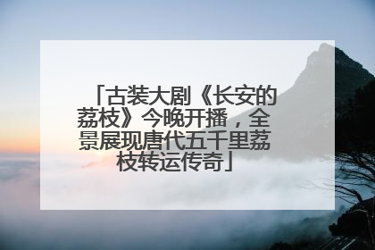 古装大剧《长安的荔枝》今晚开播，全景展现唐代五千里荔枝转运传奇