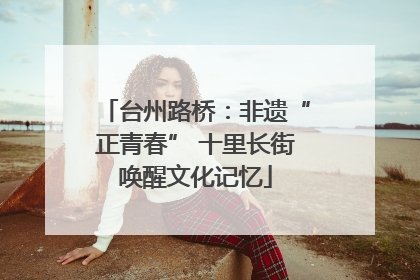 台州路桥：非遗“正青春” 十里长街唤醒文化记忆