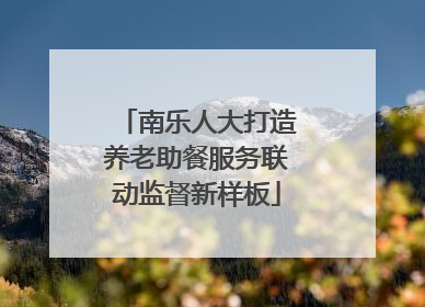 南乐人大打造养老助餐服务联动监督新样板