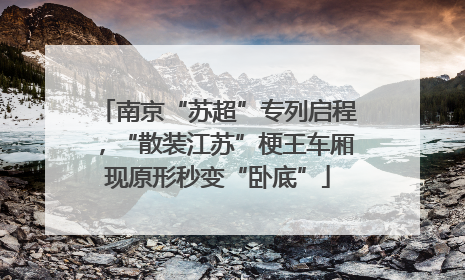 南京“苏超”专列启程，“散装江苏”梗王车厢现原形秒变“卧底”