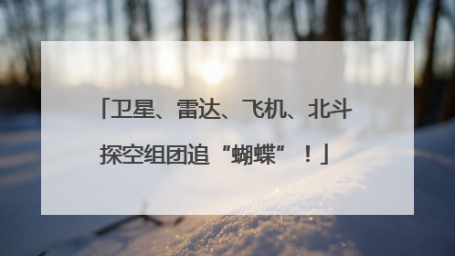 卫星、雷达、飞机、北斗探空组团追“蝴蝶”！