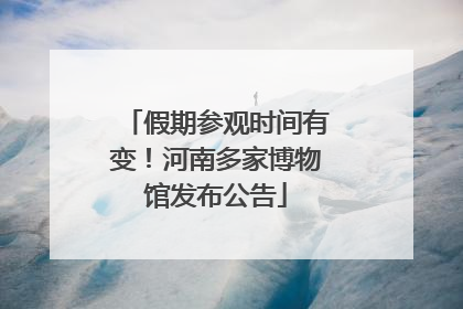 假期参观时间有变！河南多家博物馆发布公告