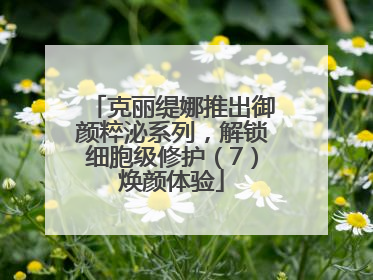 克丽缇娜推出御颜粹泌系列，解锁细胞级修护（7）焕颜体验