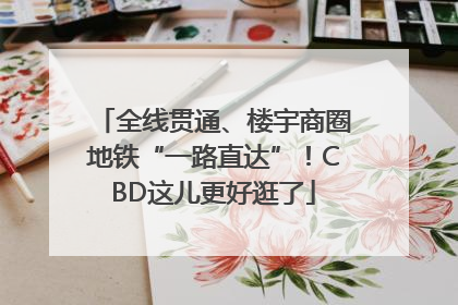 全线贯通、楼宇商圈地铁“一路直达”！CBD这儿更好逛了