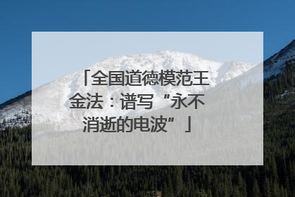 全国道德模范王金法：谱写“永不消逝的电波”